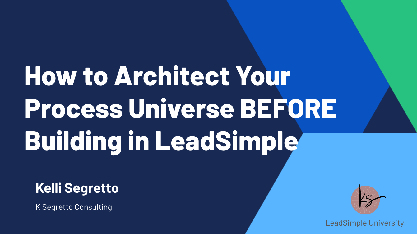 LeadSimple University: How to Architect Your Process Universe Before Building in LeadSimple